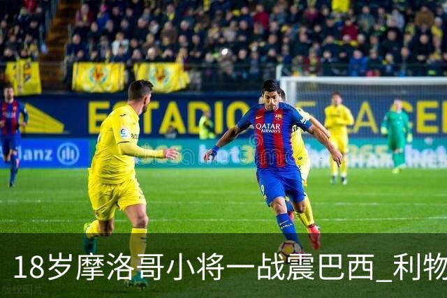 18岁摩洛哥小将一战震巴西 利物浦阿森纳巴黎夏窗抢人